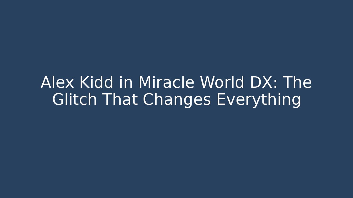 Alex Kidd in Miracle World DX: The Glitch That Changes Everything