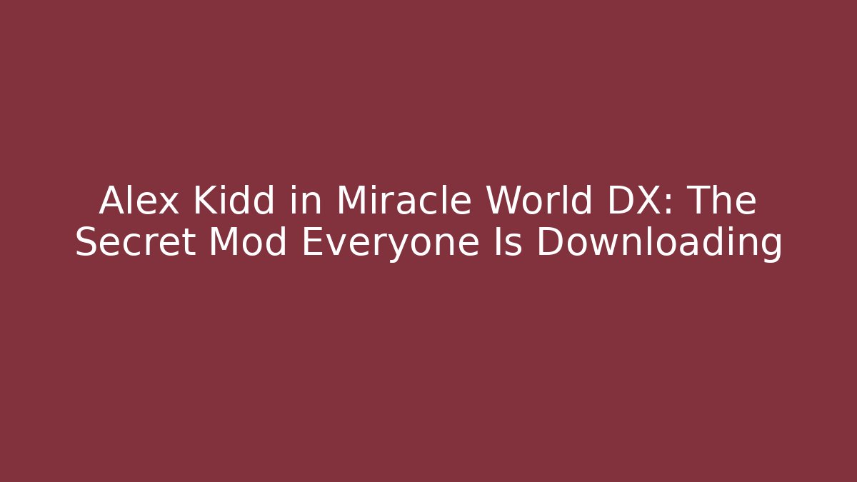 Alex Kidd in Miracle World DX: The Secret Mod Everyone Is Downloading