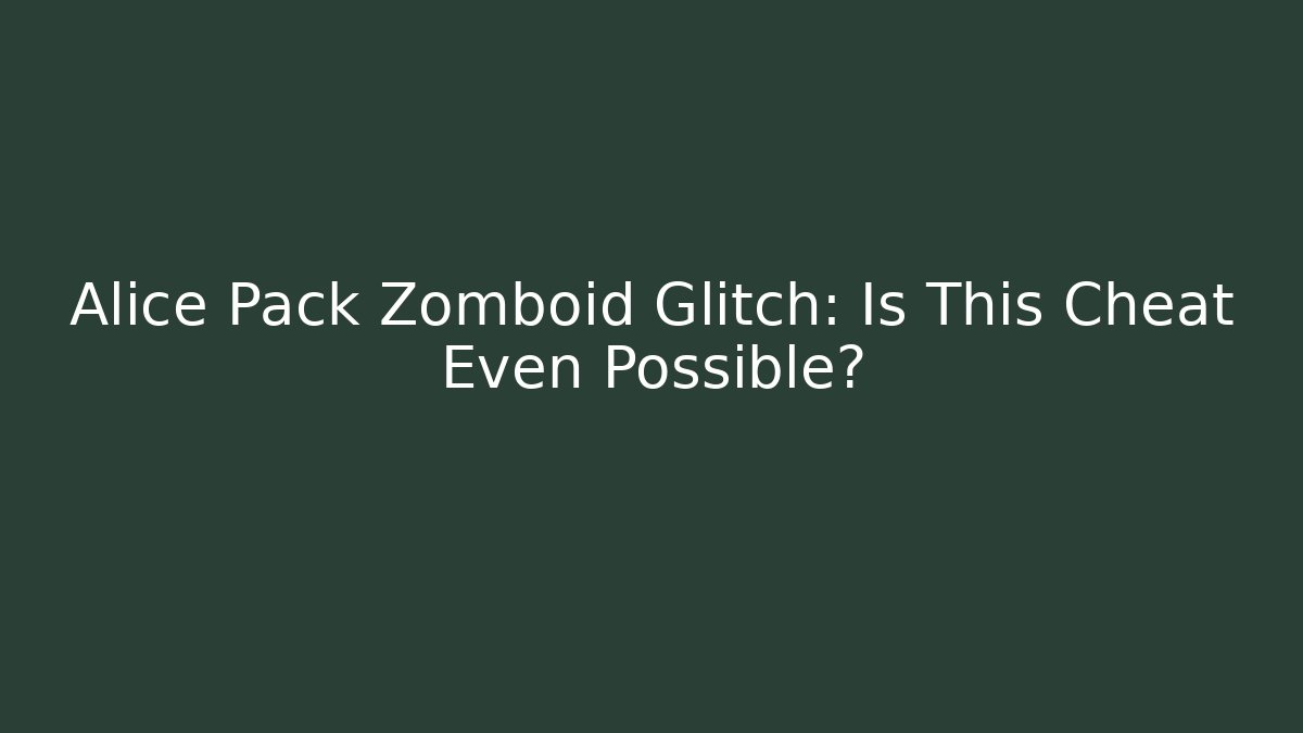 Alice Pack Zomboid Glitch: Is This Cheat Even Possible?