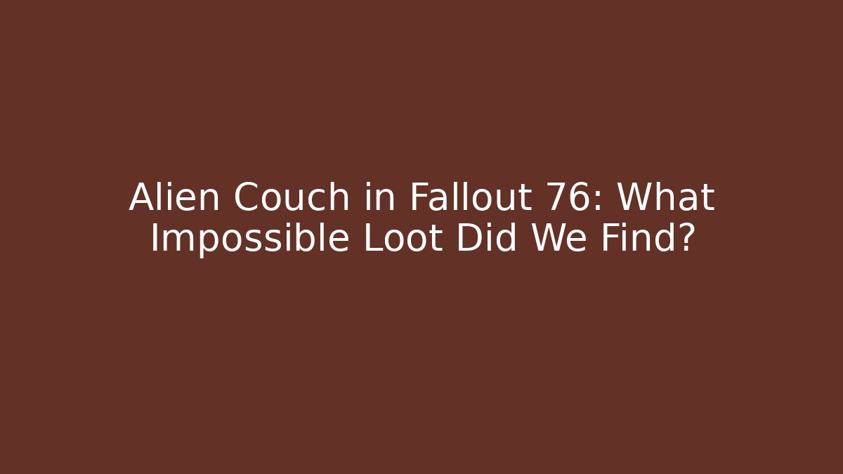 Alien Couch in Fallout 76: What Impossible Loot Did We Find?