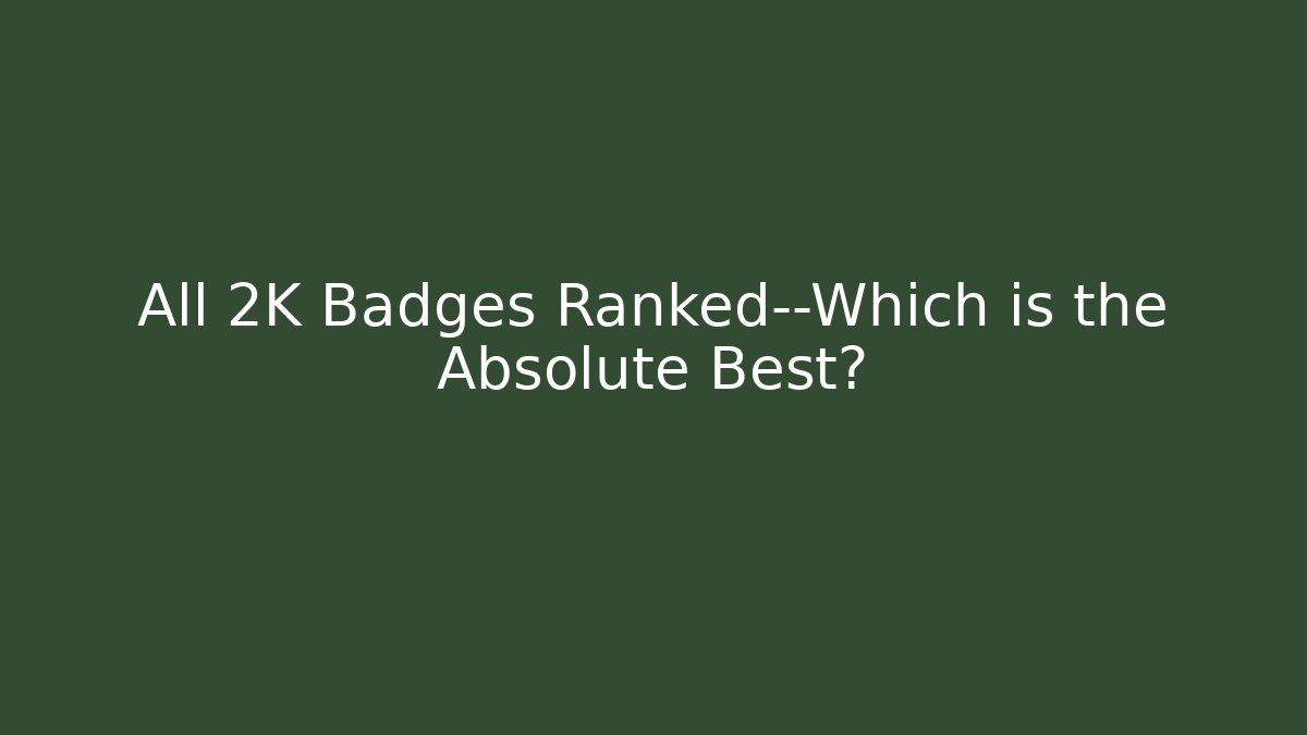 All 2K Badges Ranked—Which is the Absolute Best? - Andrea Zevedo