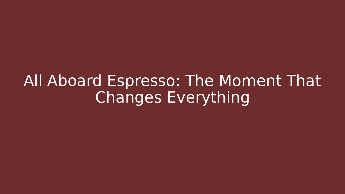 All Aboard Espresso: The Moment That Changes Everything - Andrea Zevedo
