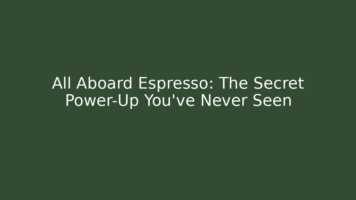 All Aboard Espresso: The Secret Power-Up You’ve Never Seen