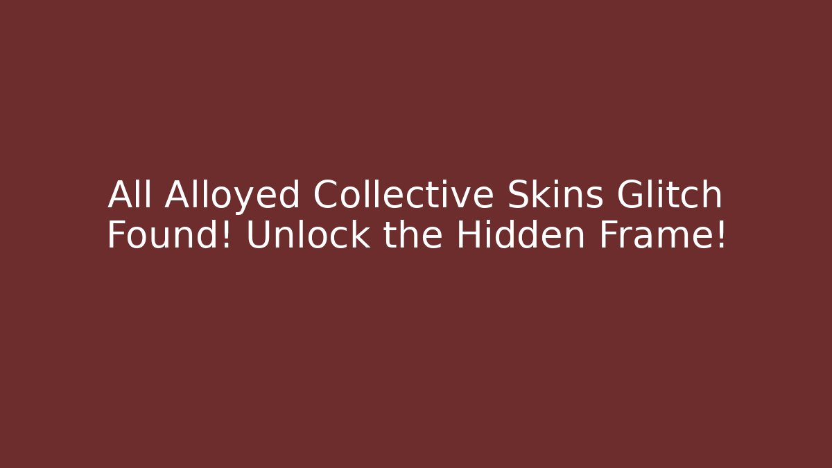 All Alloyed Collective Skins Glitch Found! Unlock the Hidden Frame!