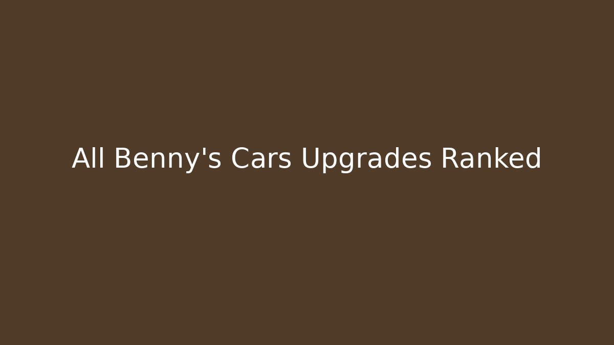 All Benny's Cars Upgrades Ranked - Andrea Zevedo