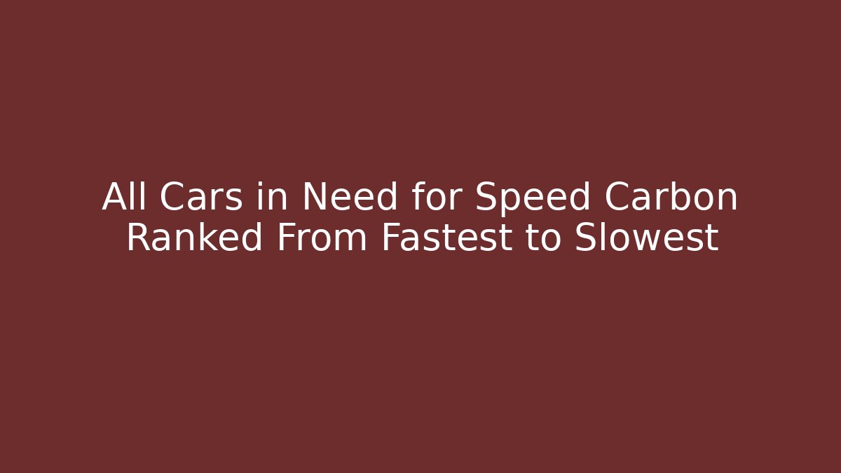 All Cars in Need for Speed Carbon Ranked From Fastest to Slowest