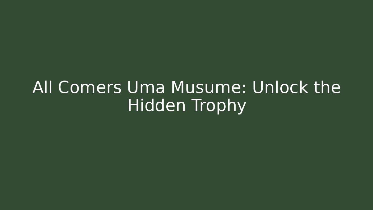 All Comers Uma Musume: Unlock the Hidden Trophy