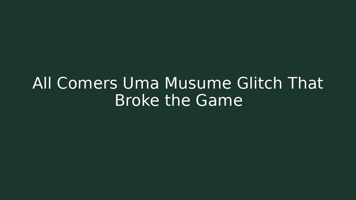 All Comers Uma Musume Glitch That Broke the Game