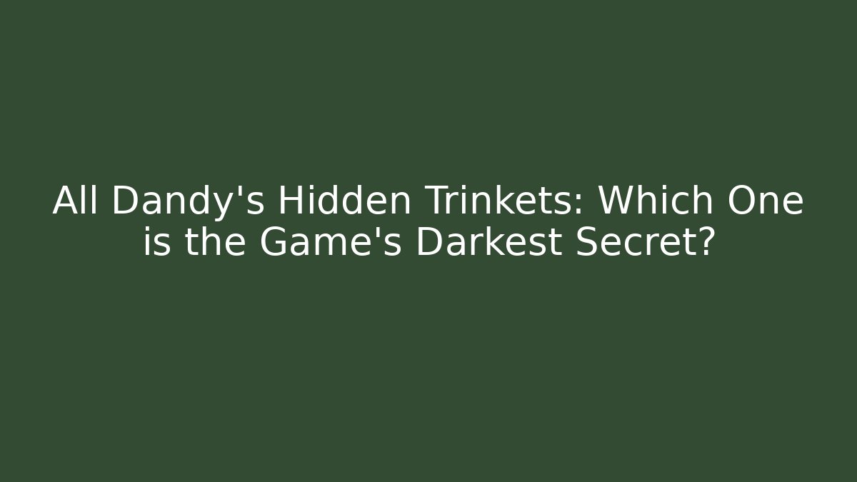 All Dandy's Hidden Trinkets: Which One is the Game's Darkest Secret?