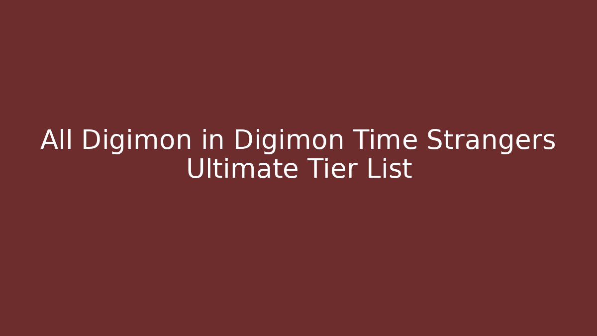 All Digimon in Digimon Time Strangers Ultimate Tier List