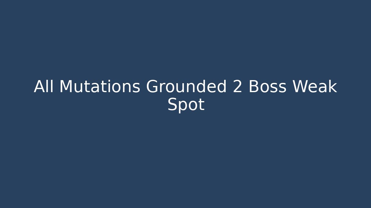 All Mutations Grounded 2 Boss Weak Spot