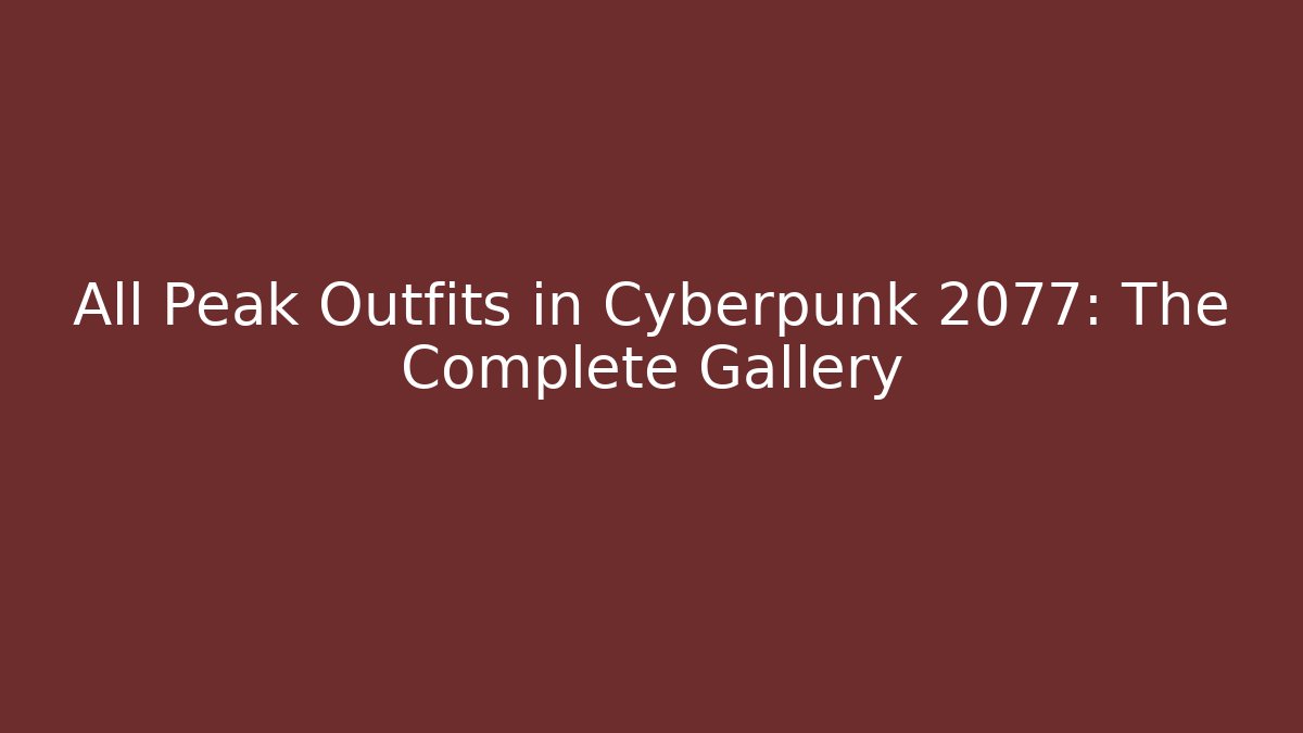 All Peak Outfits in Cyberpunk 2077: The Complete Gallery