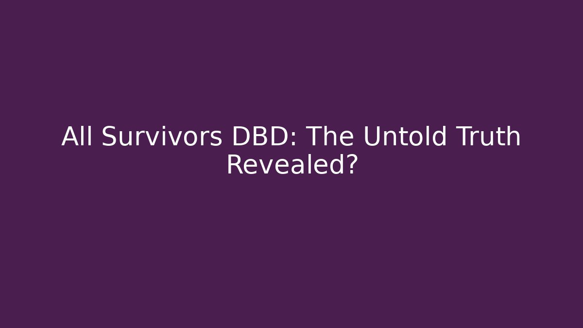 All Survivors DBD: The Untold Truth Revealed?