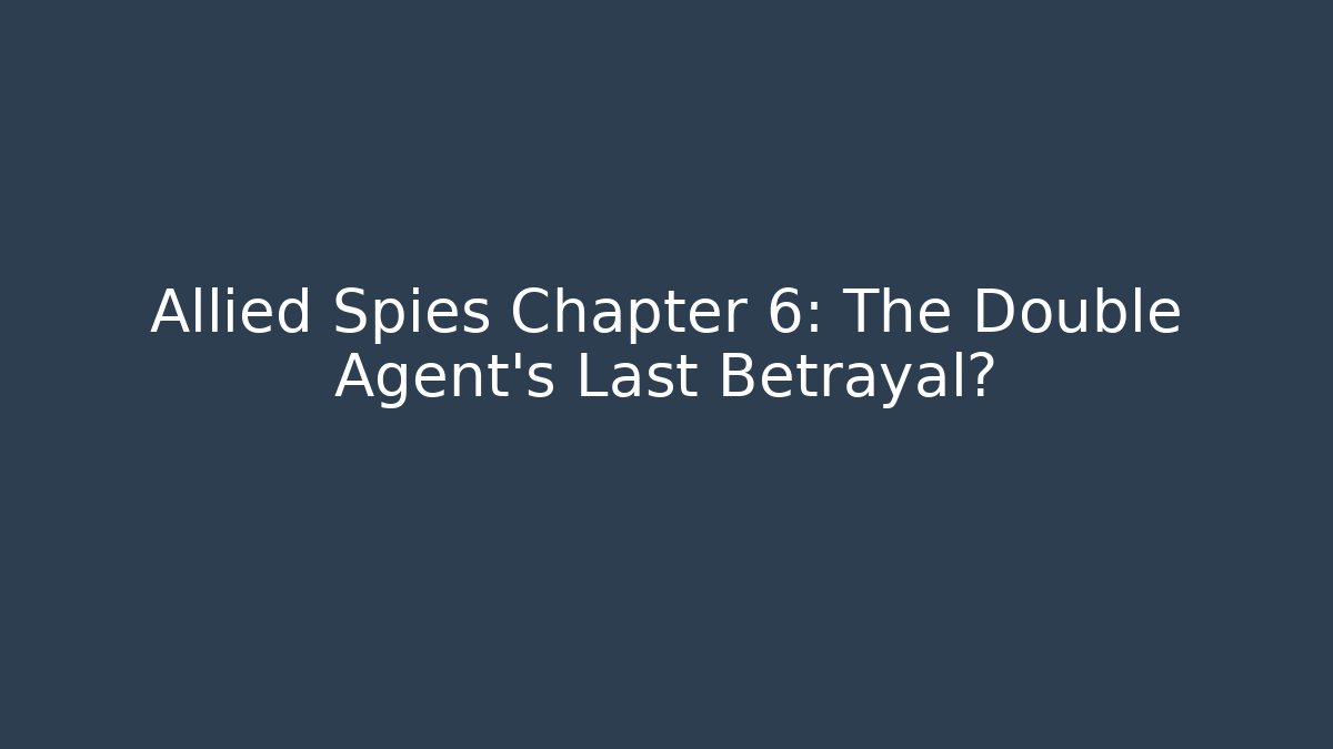 Allied Spies Chapter 6: The Double Agent's Last Betrayal? - Andrea Zevedo