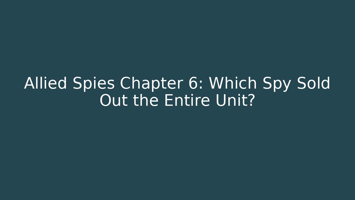 Allied Spies Chapter 6: Which Spy Sold Out the Entire Unit?