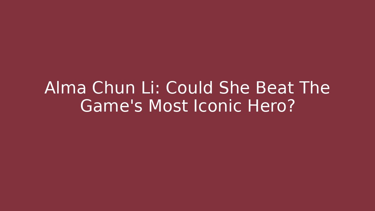 Alma Chun Li: Could She Beat The Game's Most Iconic Hero?