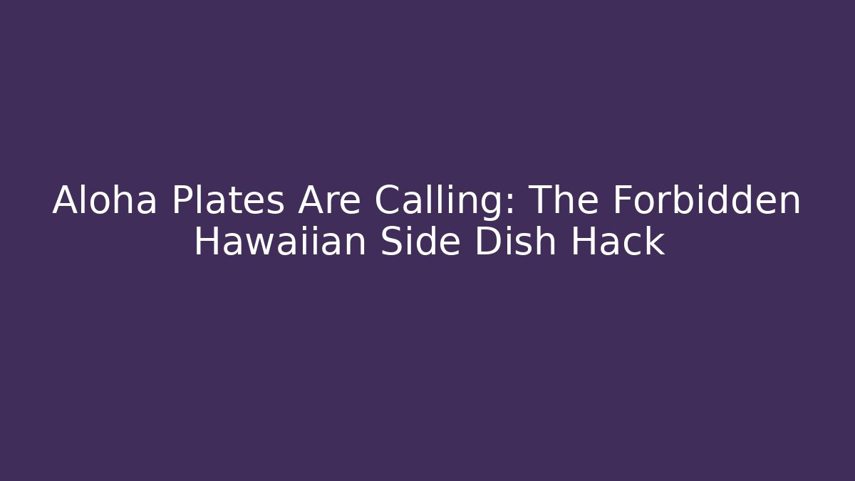 Aloha Plates Are Calling: The Forbidden Hawaiian Side Dish Hack
