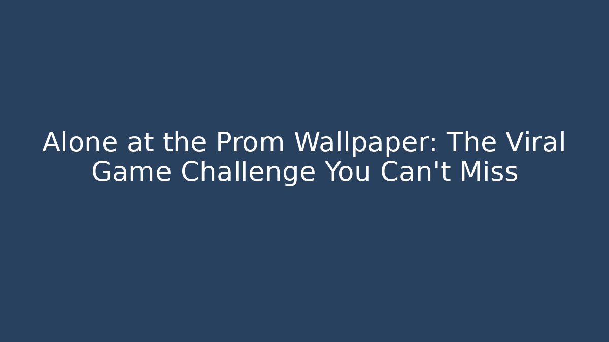 Alone at the Prom Wallpaper: The Viral Game Challenge You Can't Miss