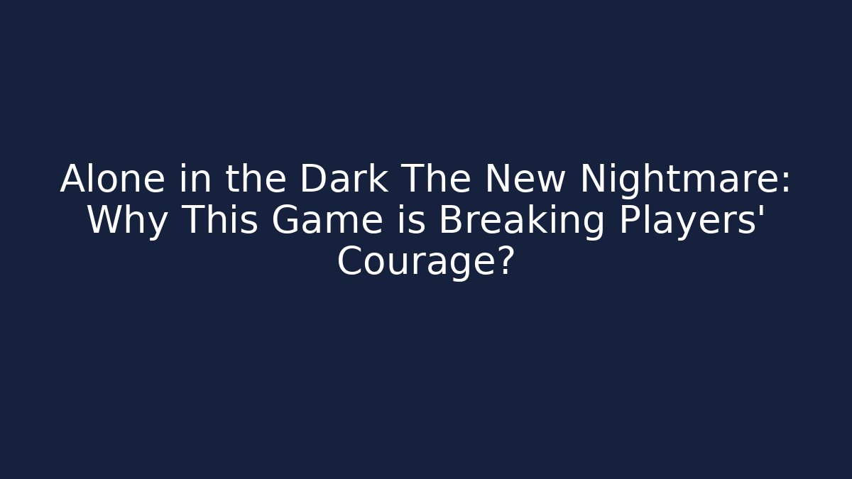 Alone in the Dark The New Nightmare: Why This Game is Breaking Players' Courage?
