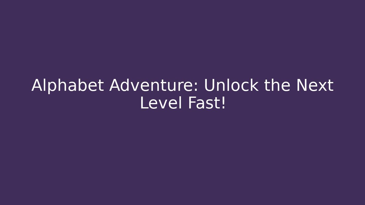 Alphabet Adventure: Unlock the Next Level Fast!