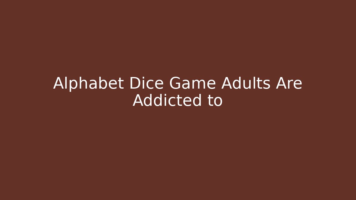 Alphabet Dice Game Adults Are Addicted to