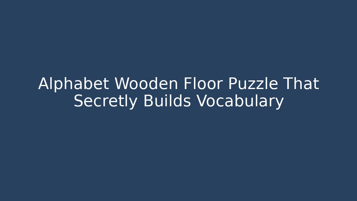 Alphabet Wooden Floor Puzzle That Secretly Builds Vocabulary