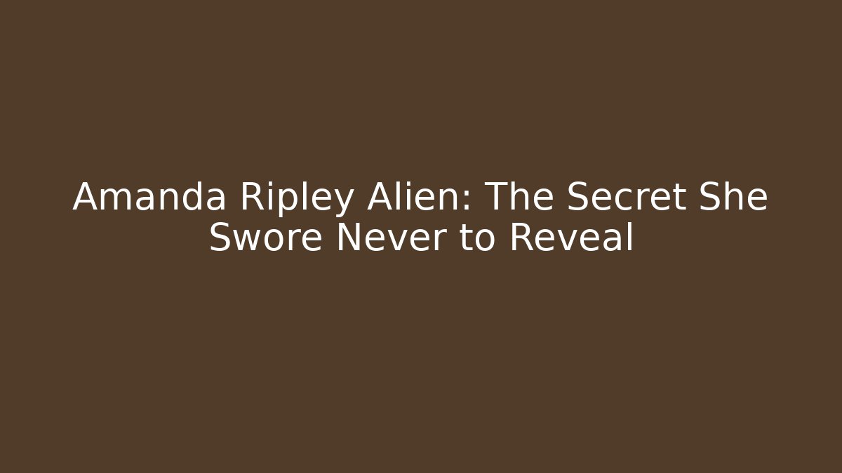 Amanda Ripley Alien: The Secret She Swore Never to Reveal
