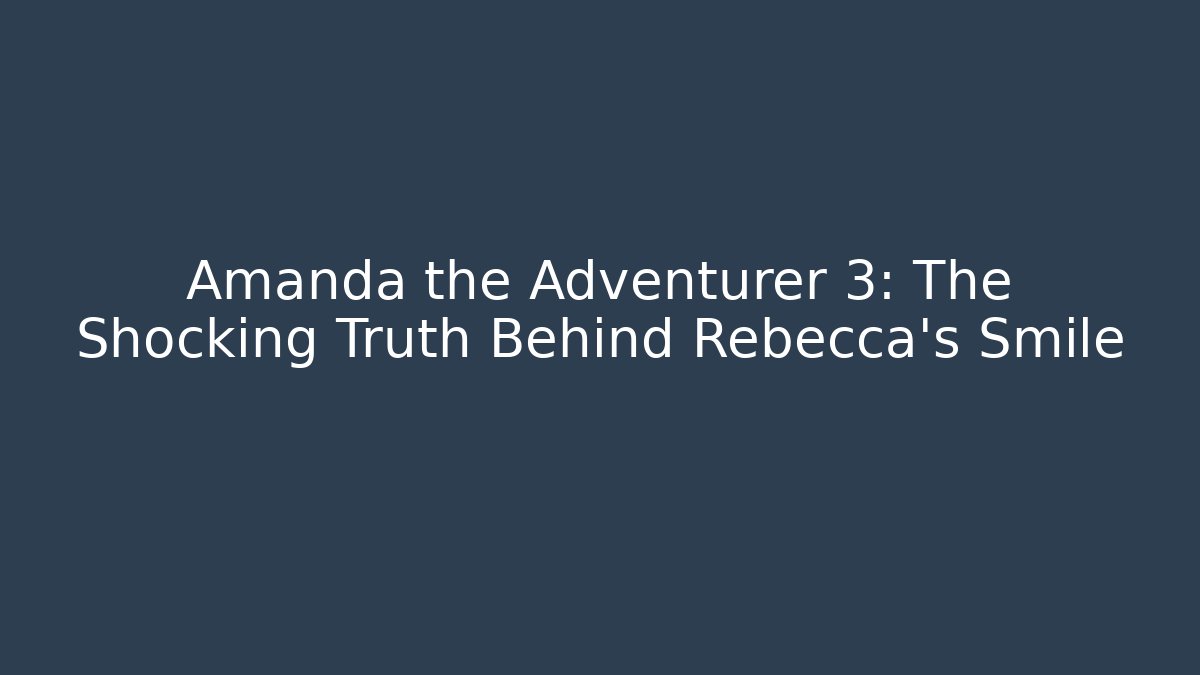 Amanda the Adventurer 3: The Shocking Truth Behind Rebecca's Smile - Andrea Zevedo
