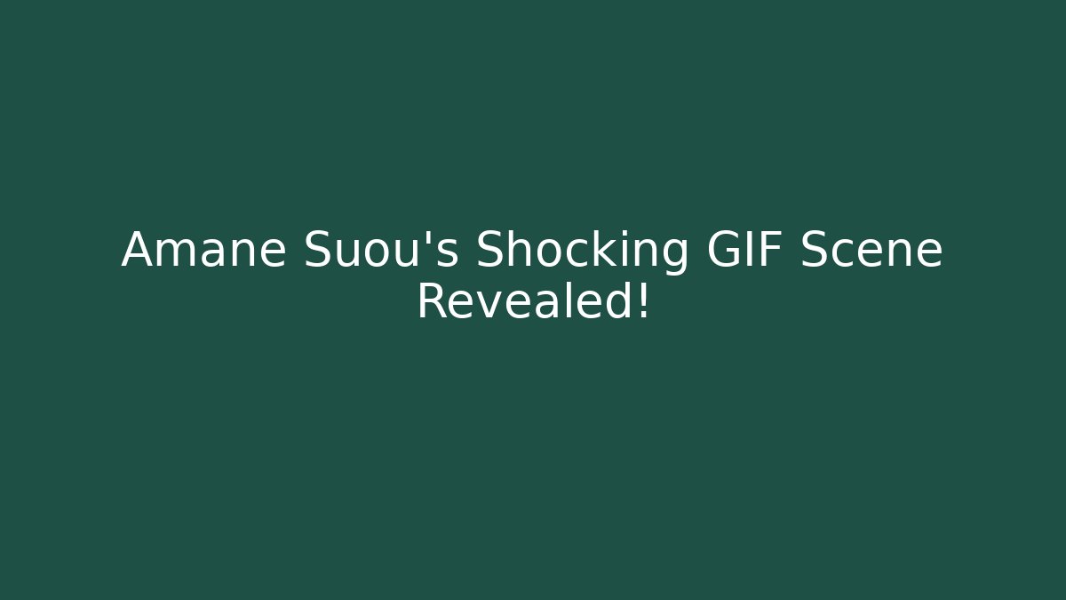 Amane Suou's Shocking GIF Scene Revealed! - Andrea Zevedo
