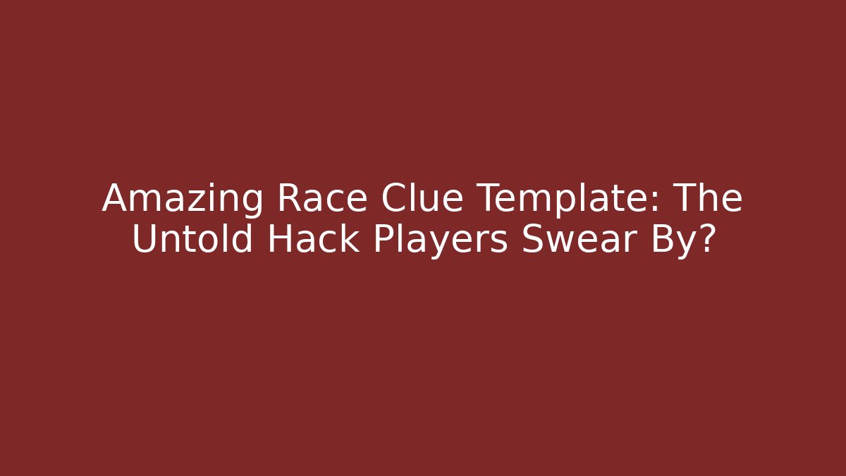 Amazing Race Clue Template: The Untold Hack Players Swear By?