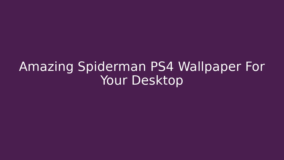 Amazing Spiderman PS4 Wallpaper For Your Desktop