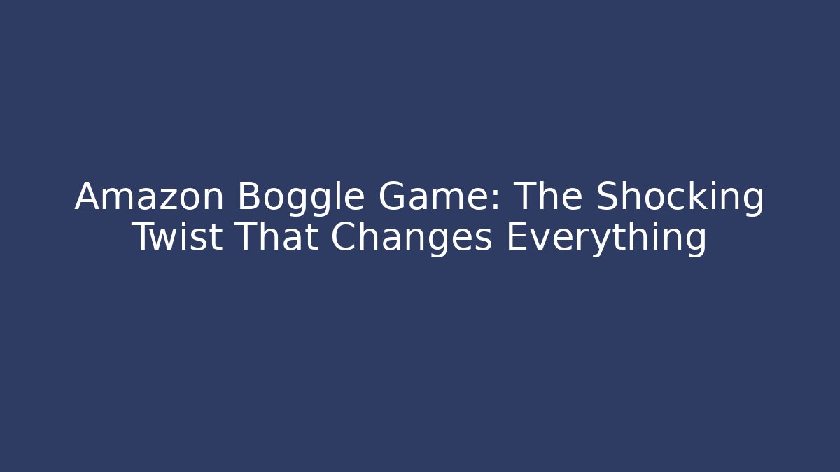 Amazon Boggle Game: The Shocking Twist That Changes Everything