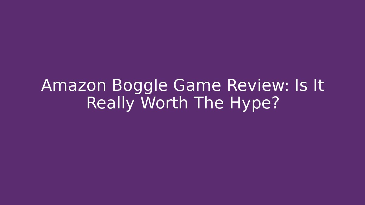 Amazon Boggle Game Review: Is It Really Worth The Hype? - Andrea Zevedo