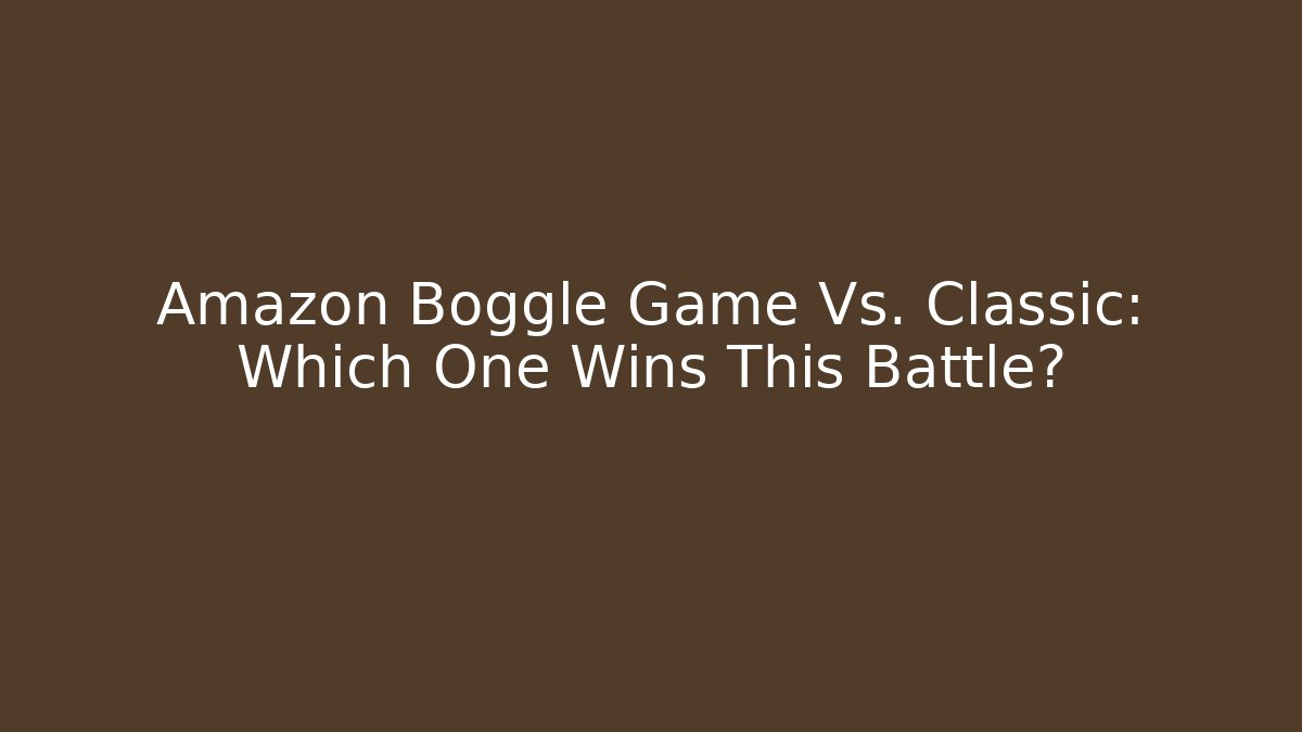 Amazon Boggle Game Vs. Classic: Which One Wins This Battle?