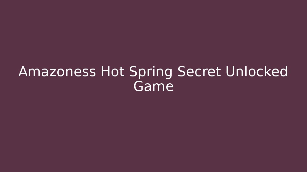 Amazoness Hot Spring Secret Unlocked Game