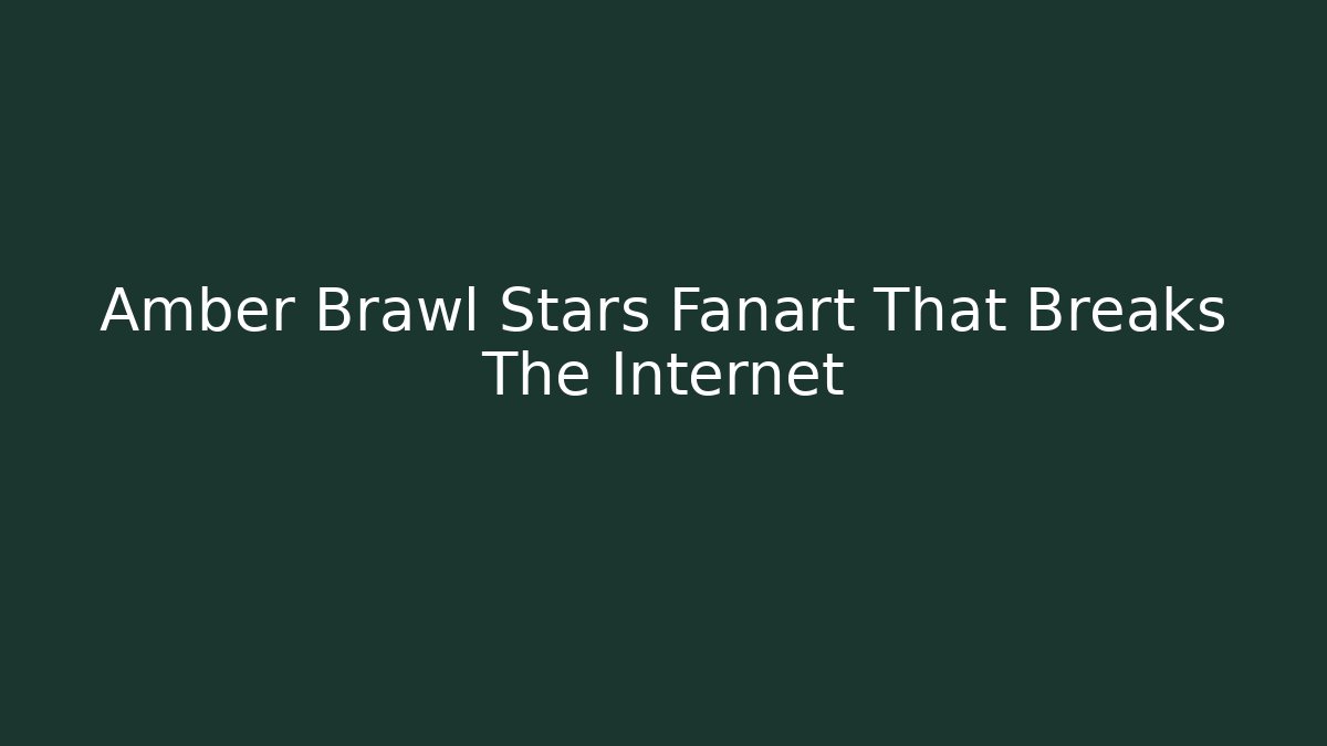 Amber Brawl Stars Fanart That Breaks The Internet