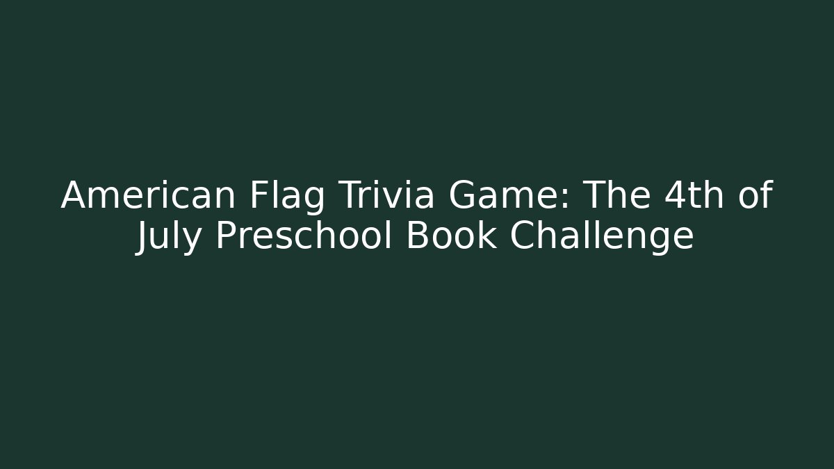 American Flag Trivia Game: The 4th of July Preschool Book Challenge