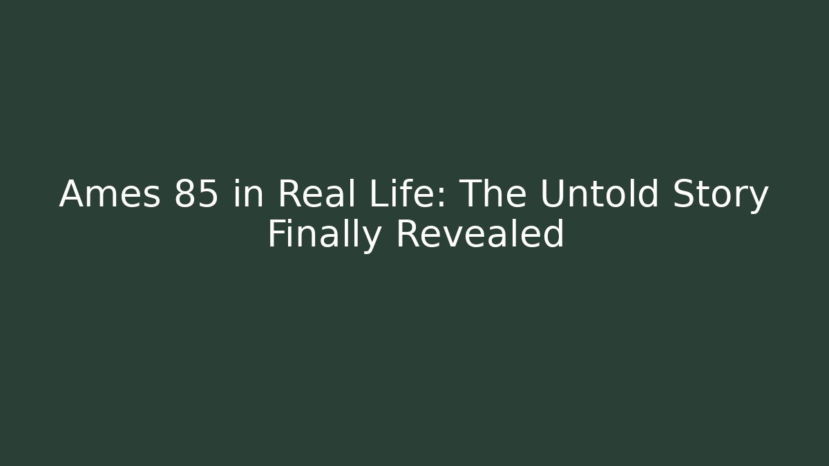 Ames 85 in Real Life: The Untold Story Finally Revealed