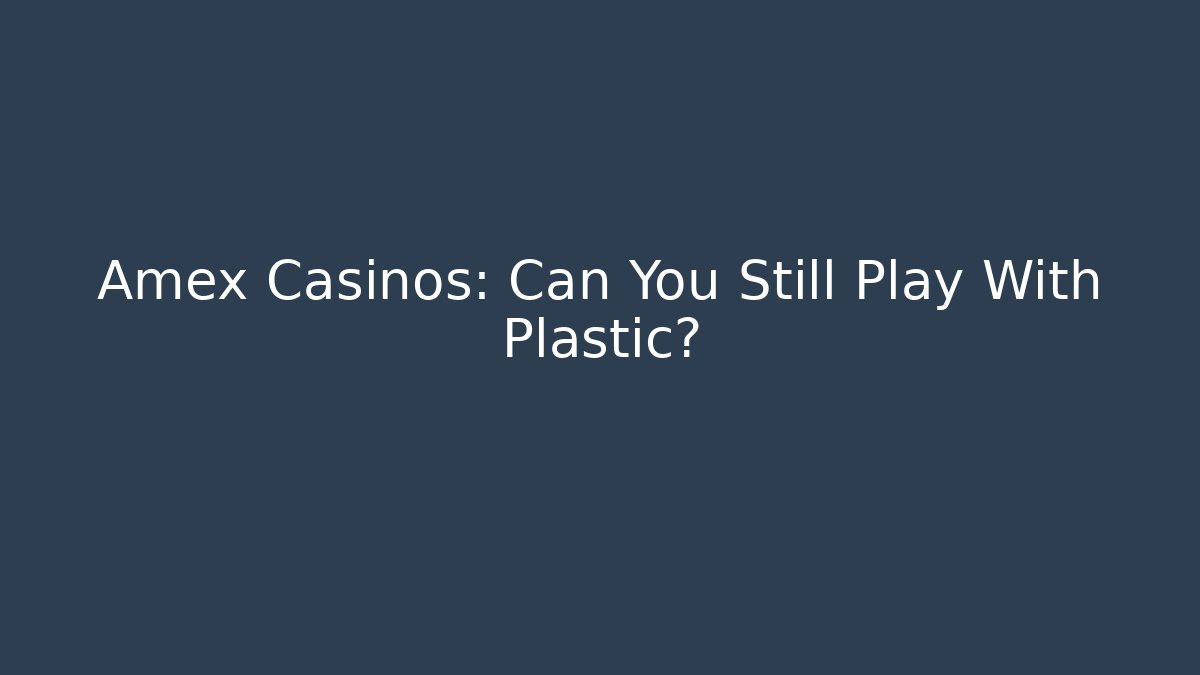 Amex Casinos: Can You Still Play With Plastic? - Andrea Zevedo