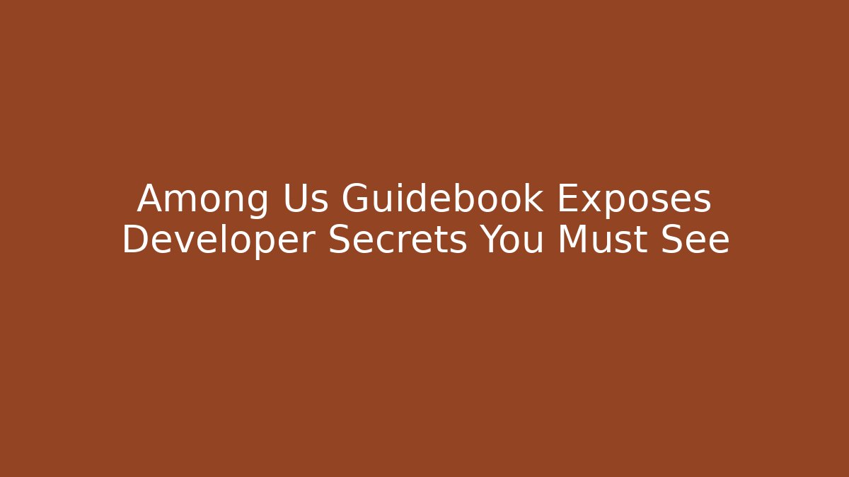 Among Us Guidebook Exposes Developer Secrets You Must See