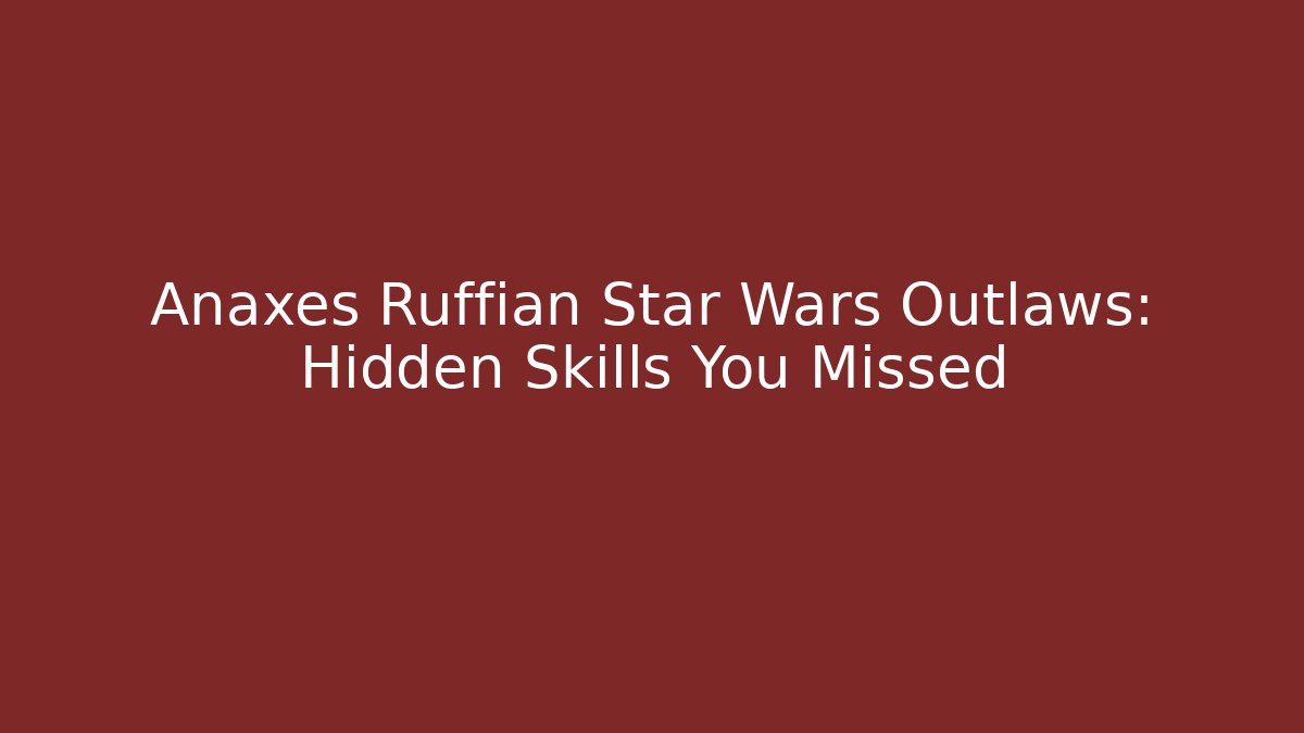 Anaxes Ruffian Star Wars Outlaws: Hidden Skills You Missed