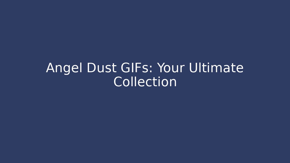 Angel Dust GIFs: Your Ultimate Collection