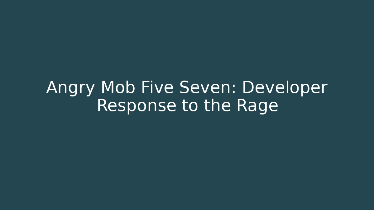 Angry Mob Five Seven: Developer Response to the Rage