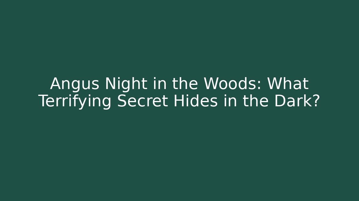 Angus Night in the Woods: What Terrifying Secret Hides in the Dark?