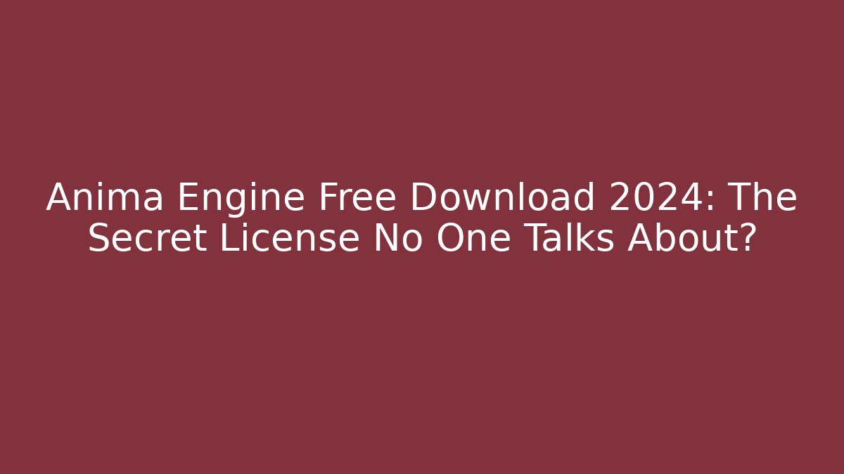 Anima Engine Free Download 2024: The Secret License No One Talks About?