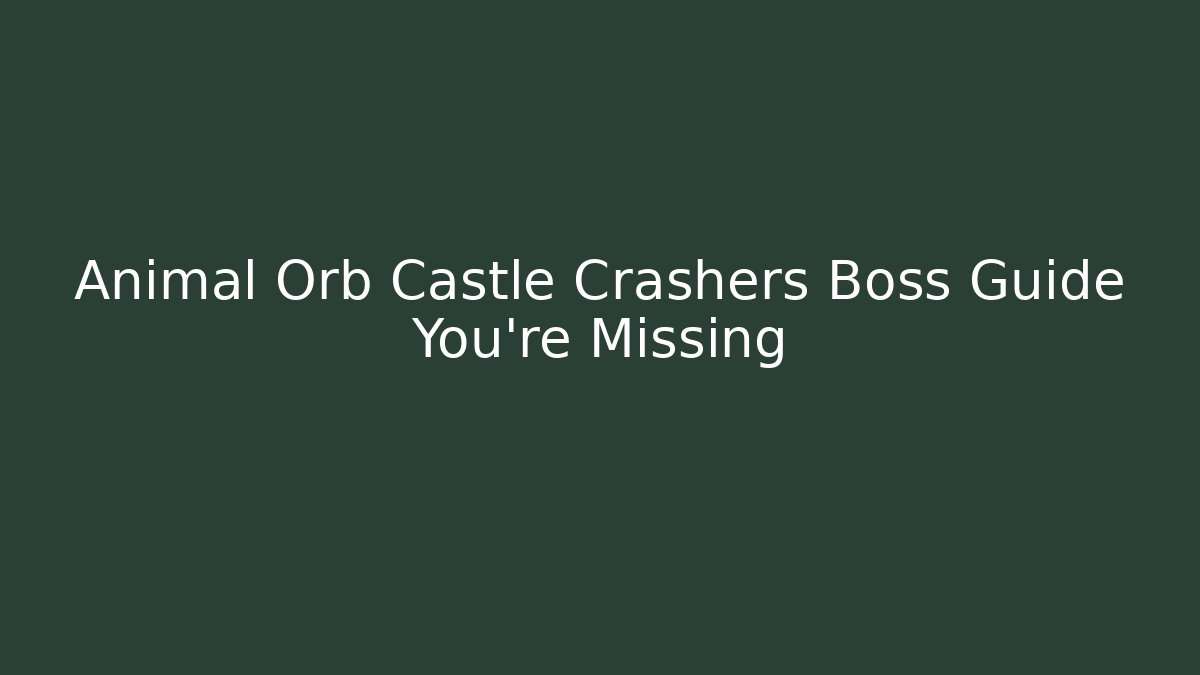 Animal Orb Castle Crashers Boss Guide You're Missing