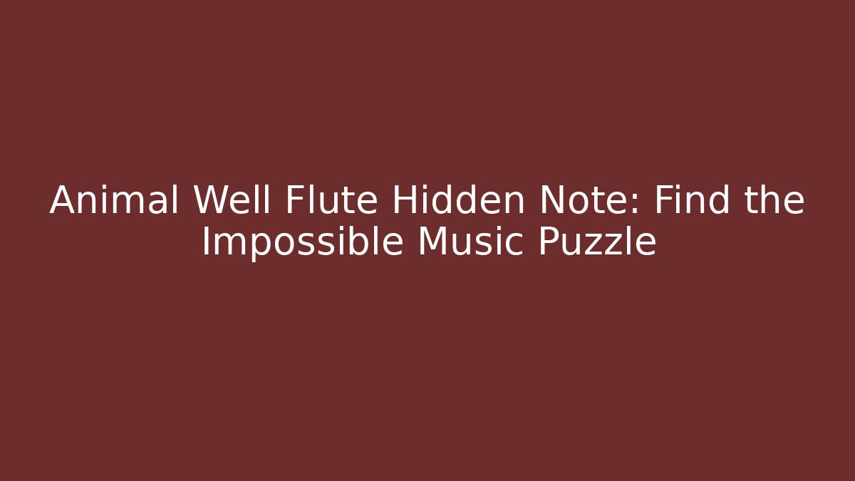 Animal Well Flute Hidden Note: Find the Impossible Music Puzzle