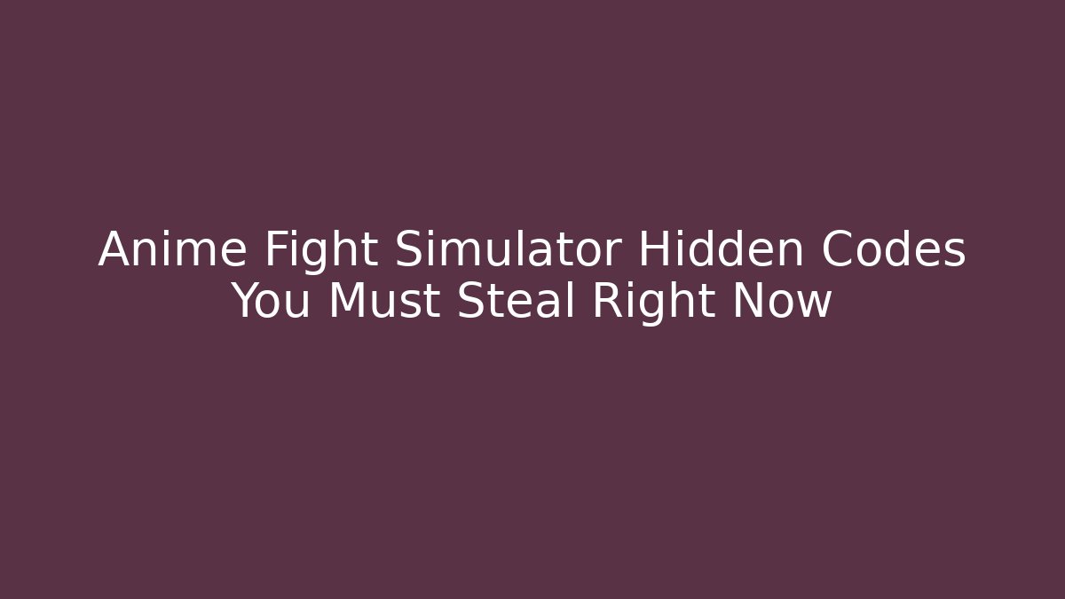 Anime Fight Simulator Hidden Codes You Must Steal Right Now
