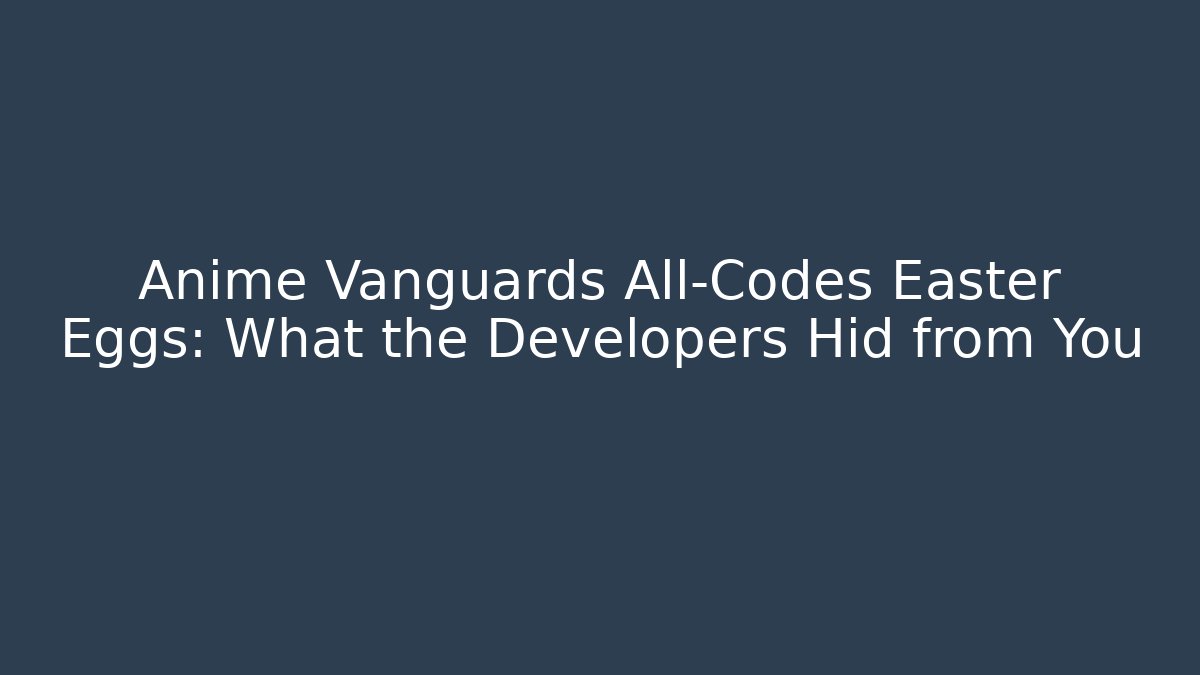 Anime Vanguards All-Codes Easter Eggs: What the Developers Hid from You - Andrea Zevedo