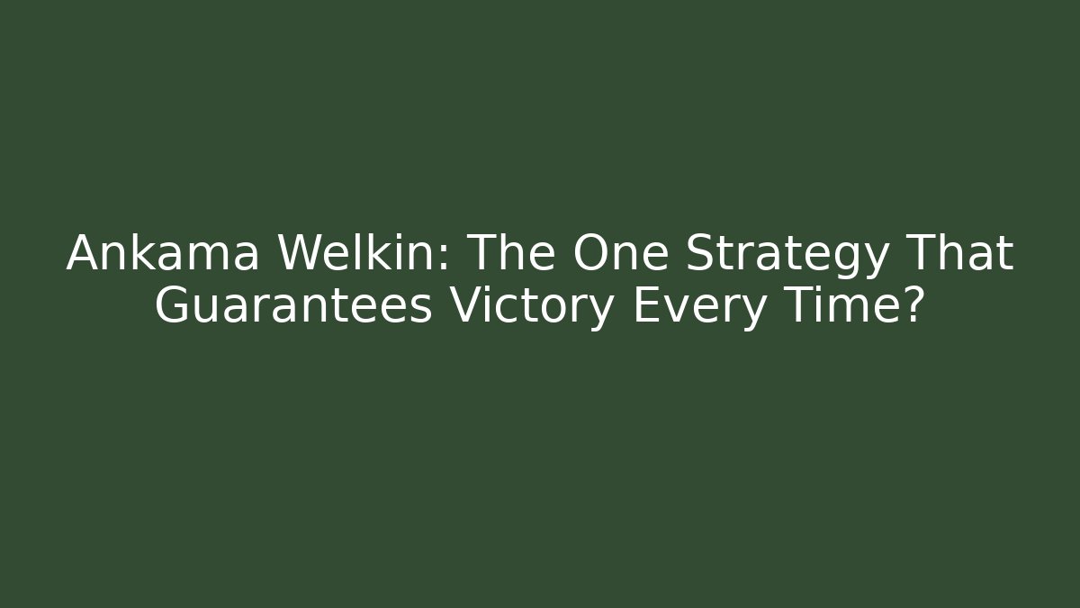 Ankama Welkin: The One Strategy That Guarantees Victory Every Time?
